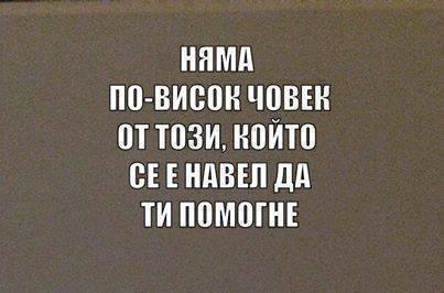 Няма по-висок човек от този, който се е навел да ти